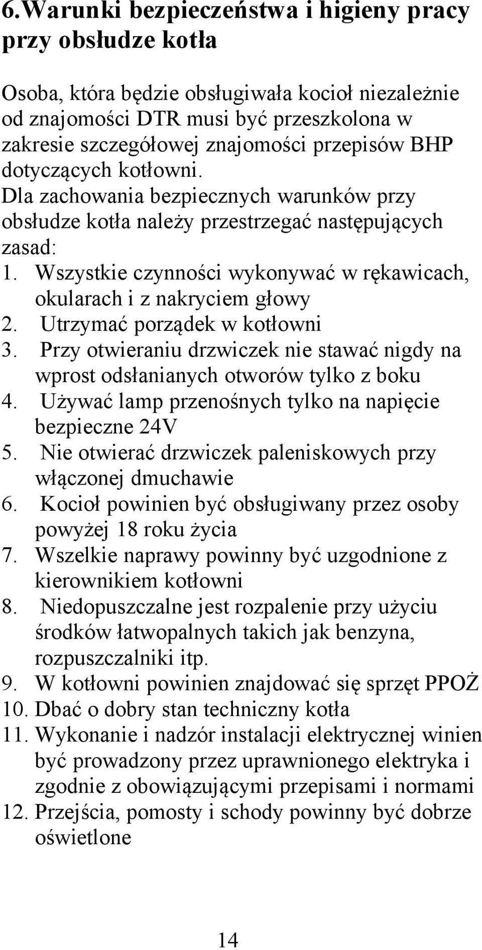Wszystkie czynności wykonywać w rękawicach, okularach i z nakryciem głowy 2. Utrzymać porządek w kotłowni 3. Przy otwieraniu drzwiczek nie stawać nigdy na wprost odsłanianych otworów tylko z boku 4.