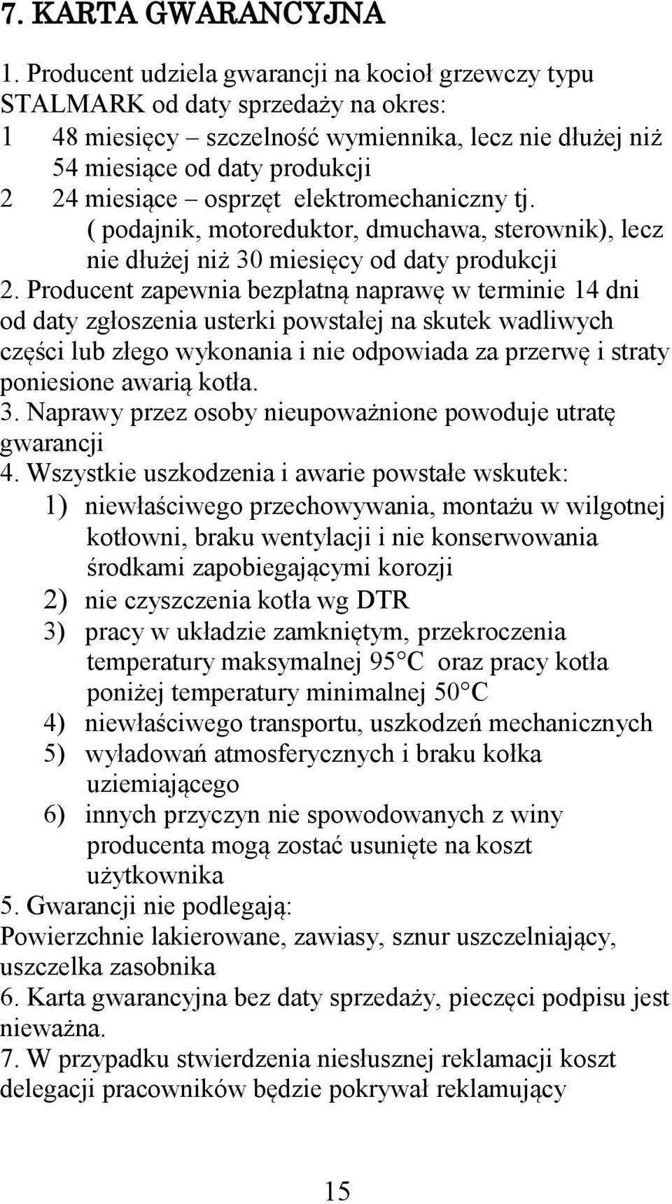 elektromechaniczny tj. ( podajnik, motoreduktor, dmuchawa, sterownik), lecz nie dłużej niż 30 miesięcy od daty produkcji 2.