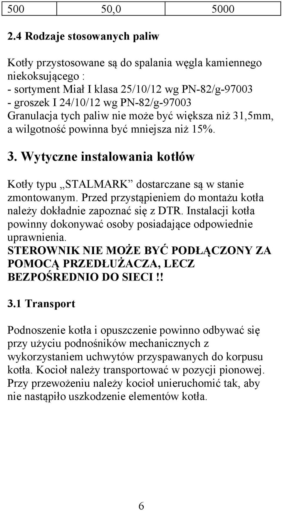 tych paliw nie może być większa niż 31,5mm, a wilgotność powinna być mniejsza niż 15%. 3. Wytyczne instalowania kotłów Kotły typu STALMARK dostarczane są w stanie zmontowanym.
