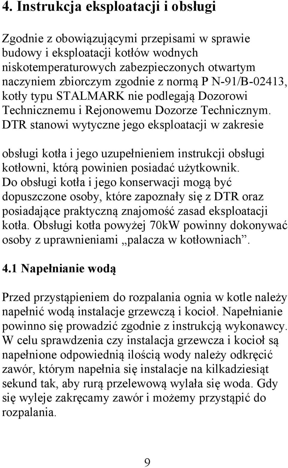 DTR stanowi wytyczne jego eksploatacji w zakresie obsługi kotła i jego uzupełnieniem instrukcji obsługi kotłowni, którą powinien posiadać użytkownik.