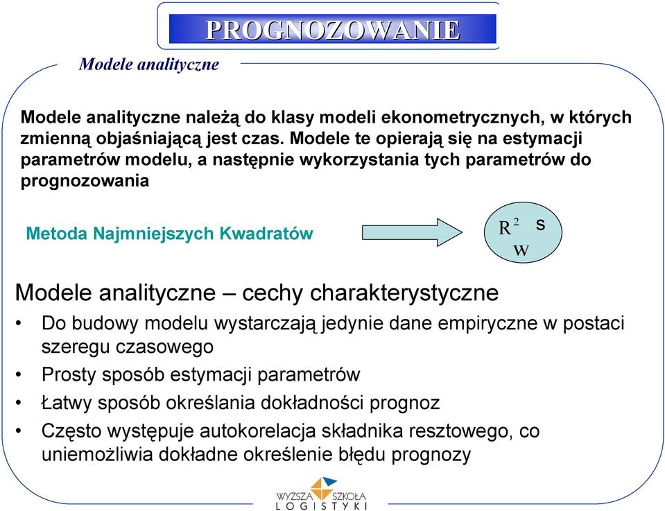 R s w Modele analiyczne cechy charakerysyczne Do budowy modelu wysarczają jedynie dane empiryczne w posaci szeregu czasowego Prosy sposób