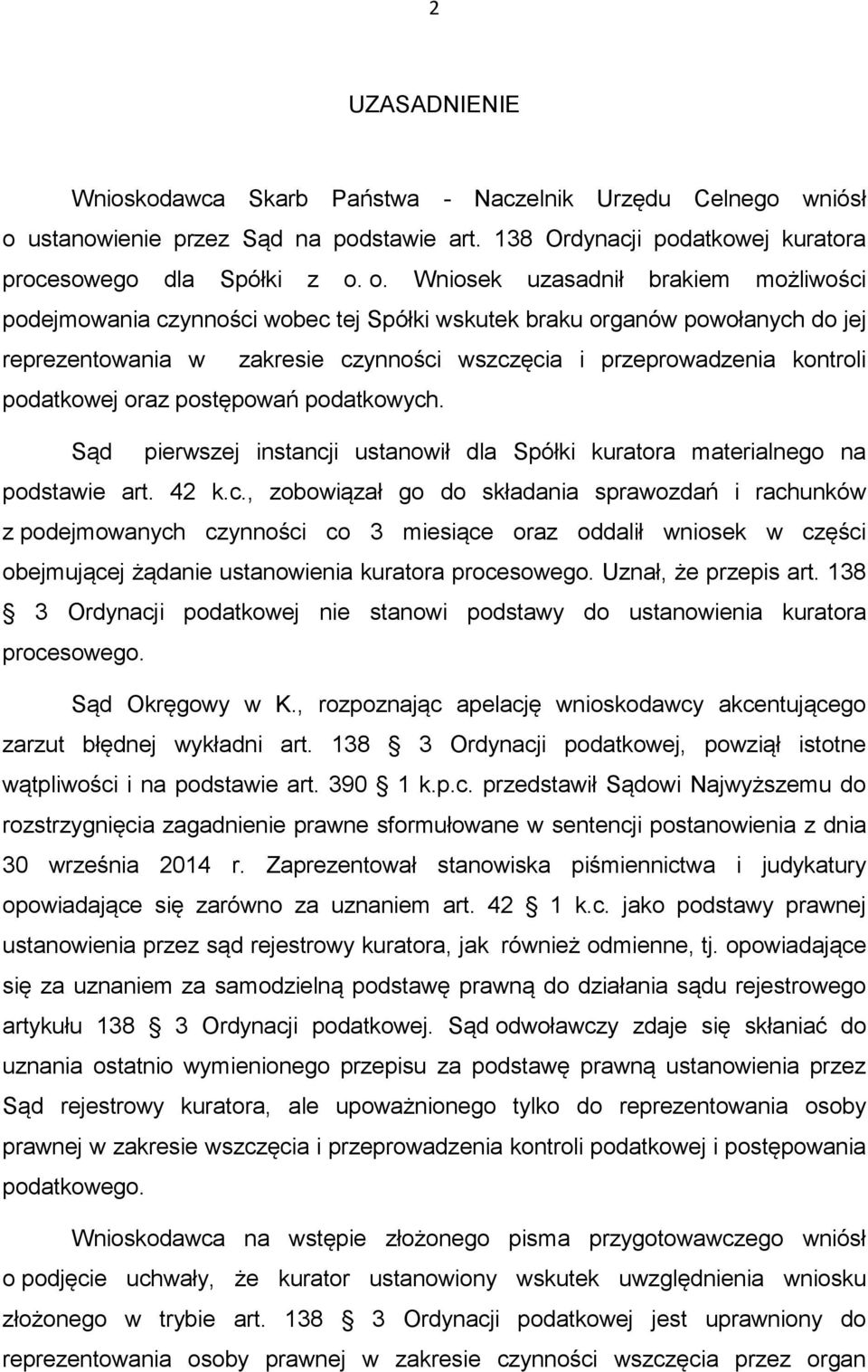 o. Wniosek uzasadnił brakiem możliwości podejmowania czynności wobec tej Spółki wskutek braku organów powołanych do jej reprezentowania w zakresie czynności wszczęcia i przeprowadzenia kontroli