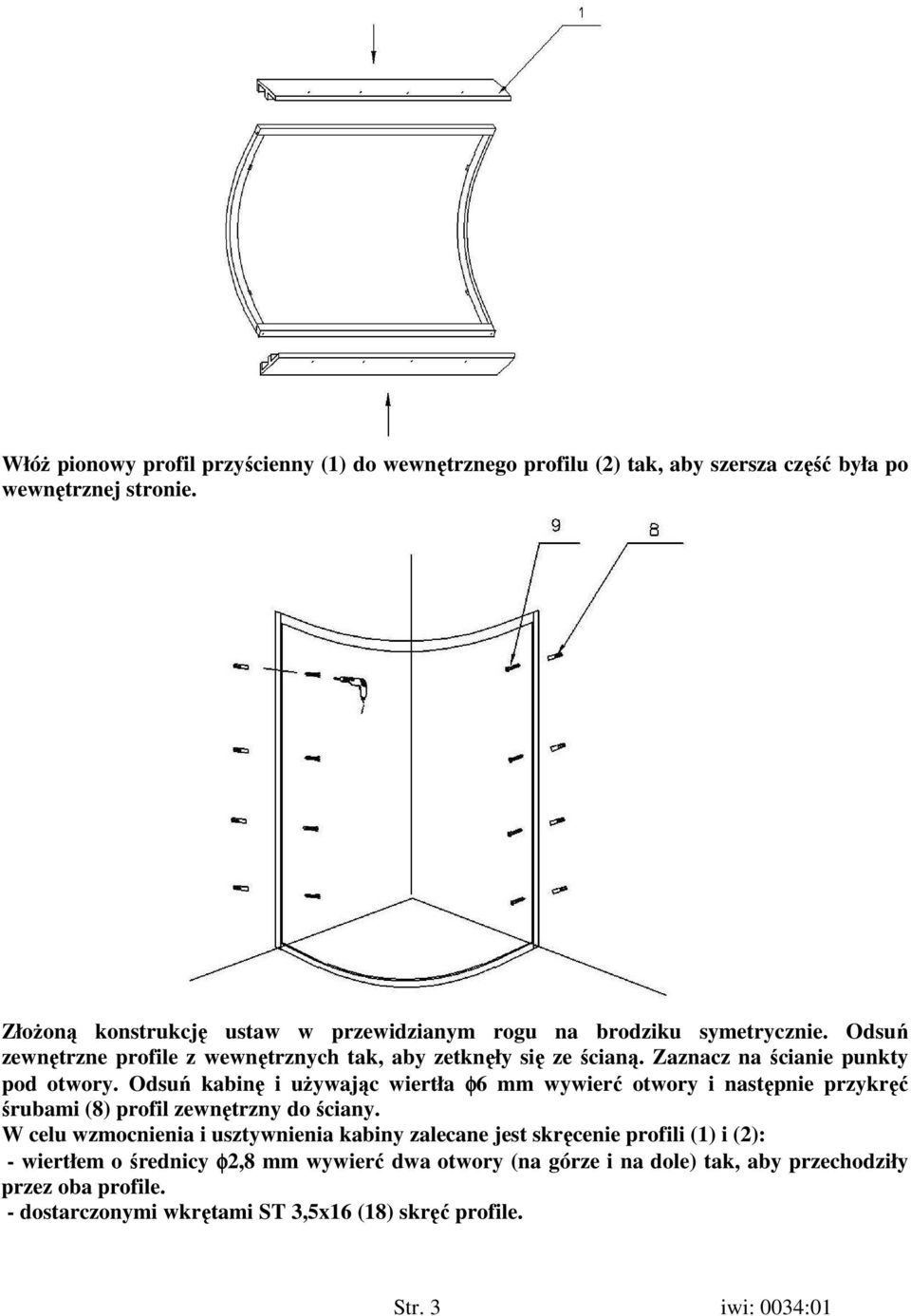 Zaznacz na ścianie punkty pod otwory. Odsuń kabinę i uŝywając wiertła φ6 mm wywierć otwory i następnie przykręć śrubami (8) profil zewnętrzny do ściany.