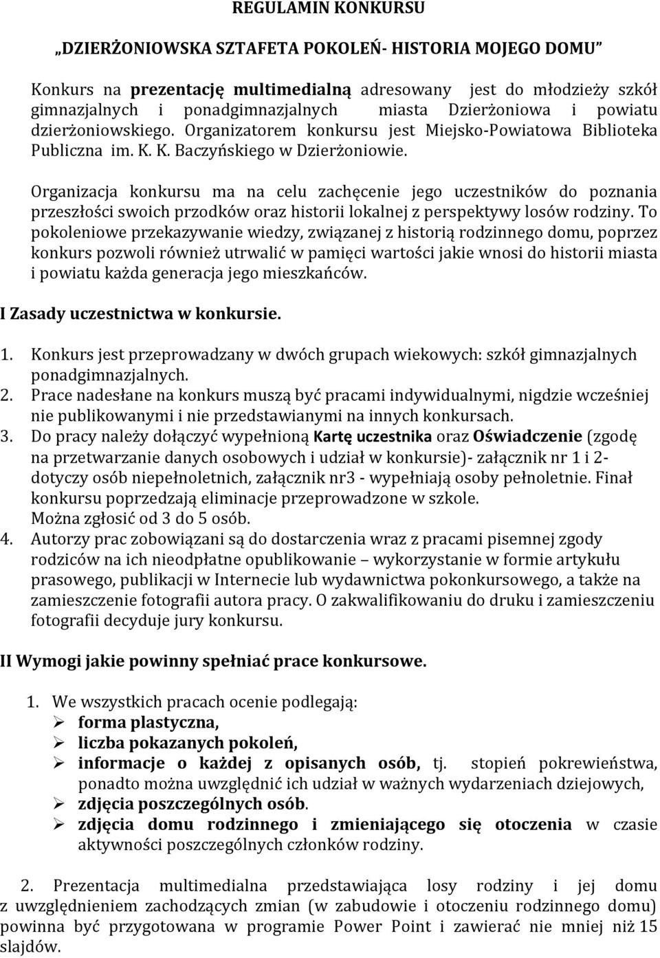 Organizacja konkursu ma na celu zachęcenie jego uczestników do poznania przeszłości swoich przodków oraz historii lokalnej z perspektywy losów rodziny.