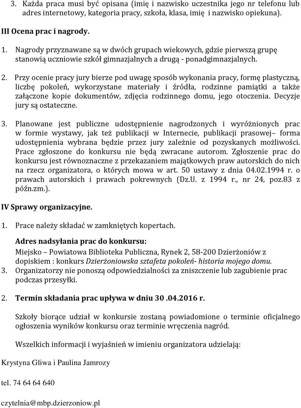 Przy ocenie pracy jury bierze pod uwagę sposób wykonania pracy, formę plastyczną, liczbę pokoleń, wykorzystane materiały i źródła, rodzinne pamiątki a także załączone kopie dokumentów, zdjęcia