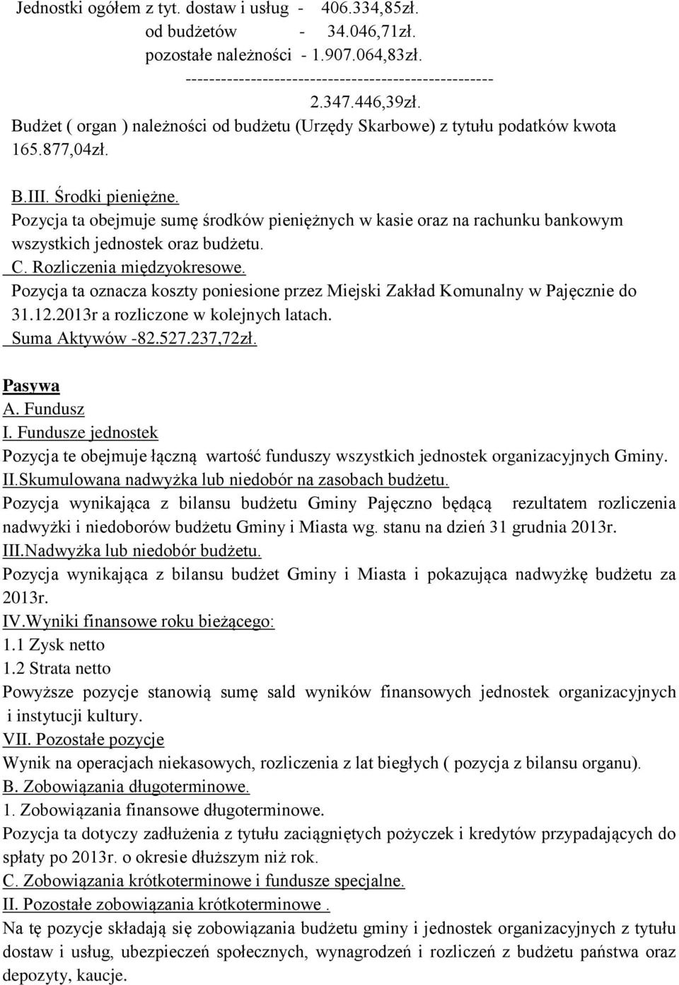 Pozycja ta obejmuje sumę środków pieniężnych w kasie oraz na rachunku bankowym wszystkich jednostek oraz budżetu. C. Rozliczenia międzyokresowe.