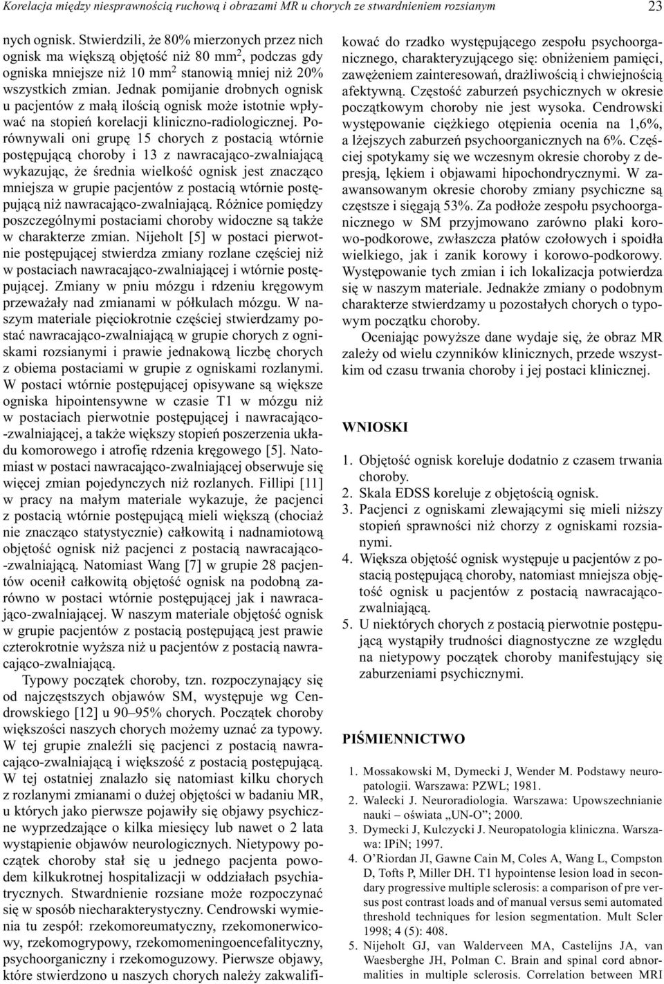 Jednak pomijanie drobnych ognisk u pacjentów z ma³¹ iloœci¹ ognisk mo e istotnie wp³ywaæ na stopieñ korelacji kliniczno-radiologicznej.