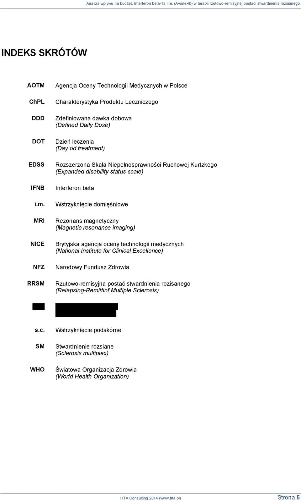 Niepełnosprawności Ruchowej Kurtzkego (Expanded disability status scale) Interferon beta Wstrzyknięcie domięśniowe Rezonans magnetyczny (Magnetic resonance imaging) Brytyjska agencja oceny