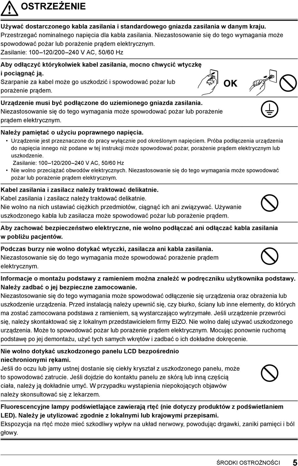 Zasilanie: 100 120/200 240 V AC, 50/60 Hz Aby odłączyć którykolwiek kabel zasilania, mocno chwycić wtyczkę i pociągnąć ją. Szarpanie za kabel może go uszkodzić i spowodować pożar lub porażenie prądem.