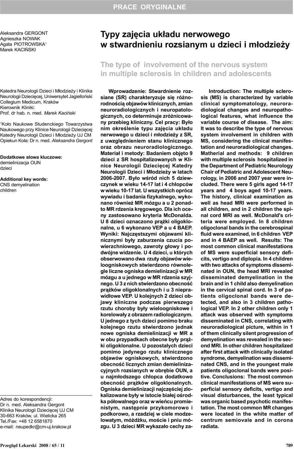 Kliniki: Prof. dr hab. n. med. Marek Kaciñski 1 Ko³o Naukowe Studenckiego Towarzystwa Naukowego przy Klinice Neurologii Dzieciêcej Katedry Neurologii Dzieci i M³odzie y UJ CM Opiekun Ko³a: Dr n. med. Aleksandra Gergont Dodatkowe s³owa kluczowe: demielinizacja OUN dzieci Additional key words: CNS demyelination children Adres do korespondencji: Dr n.