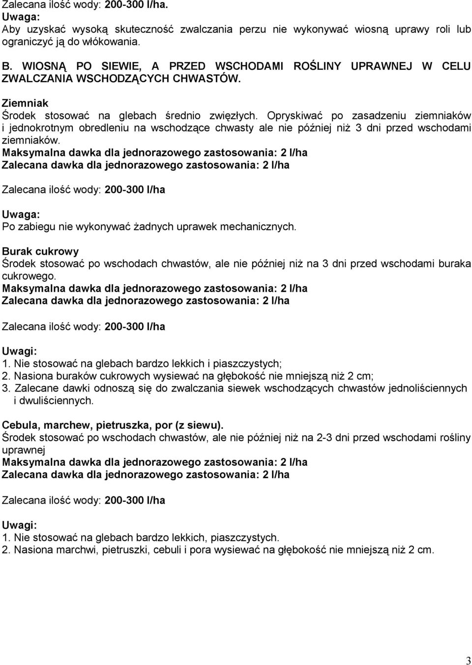 Opryskiwać po zasadzeniu ziemniaków i jednokrotnym obredleniu na wschodzące chwasty ale nie później niż 3 dni przed wschodami ziemniaków.