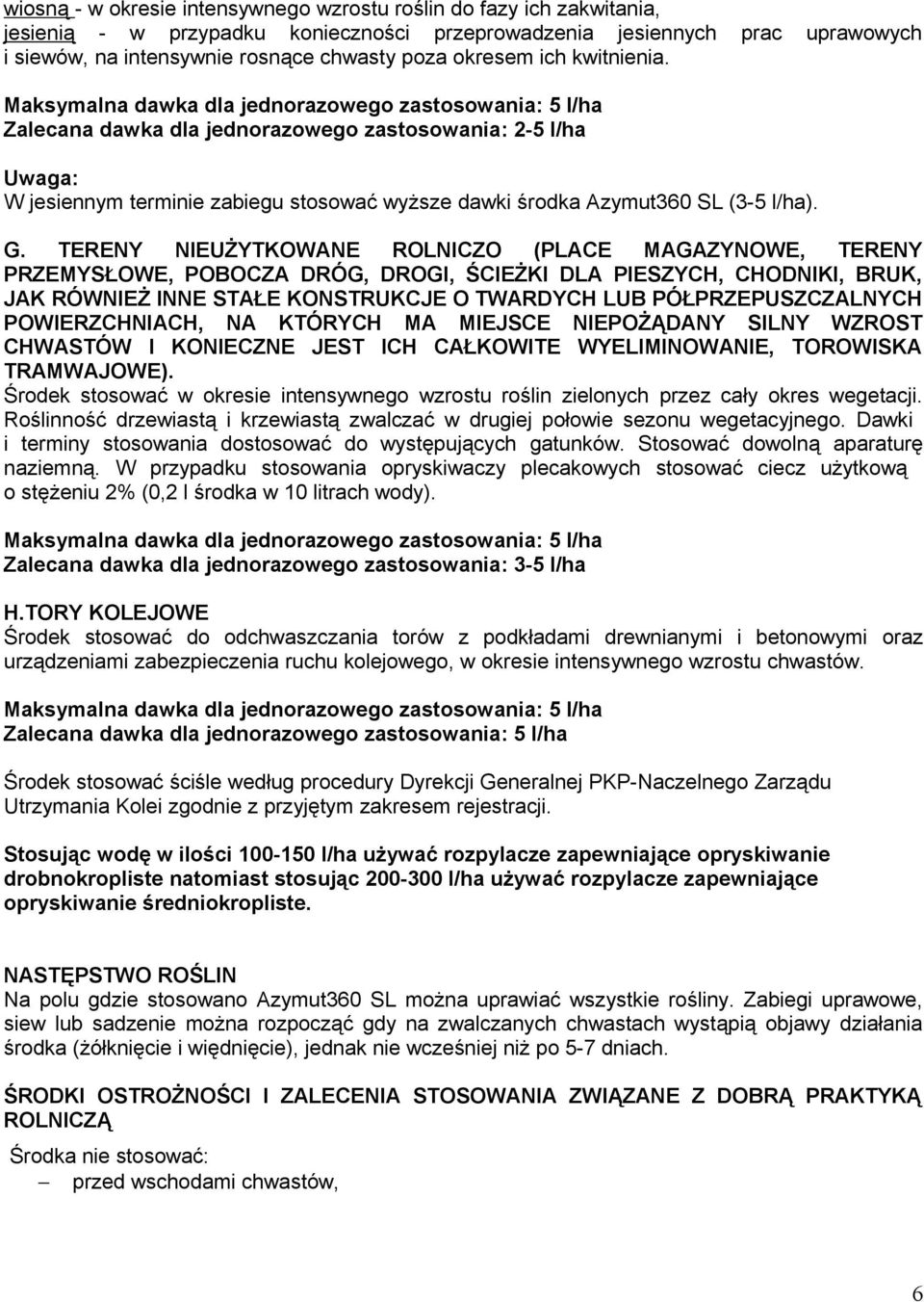 Maksymalna dawka dla jednorazowego zastosowania: 5 l/ha Zalecana dawka dla jednorazowego zastosowania: 2-5 l/ha Uwaga: W jesiennym terminie zabiegu stosować wyższe dawki środka Azymut360 SL (3-5