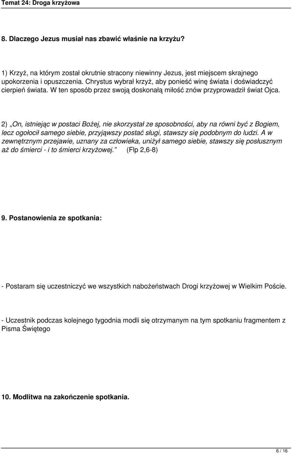 2) On, istniejąc w postaci Bożej, nie skorzystał ze sposobności, aby na równi być z Bogiem, lecz ogołocił samego siebie, przyjąwszy postać sługi, stawszy się podobnym do ludzi.