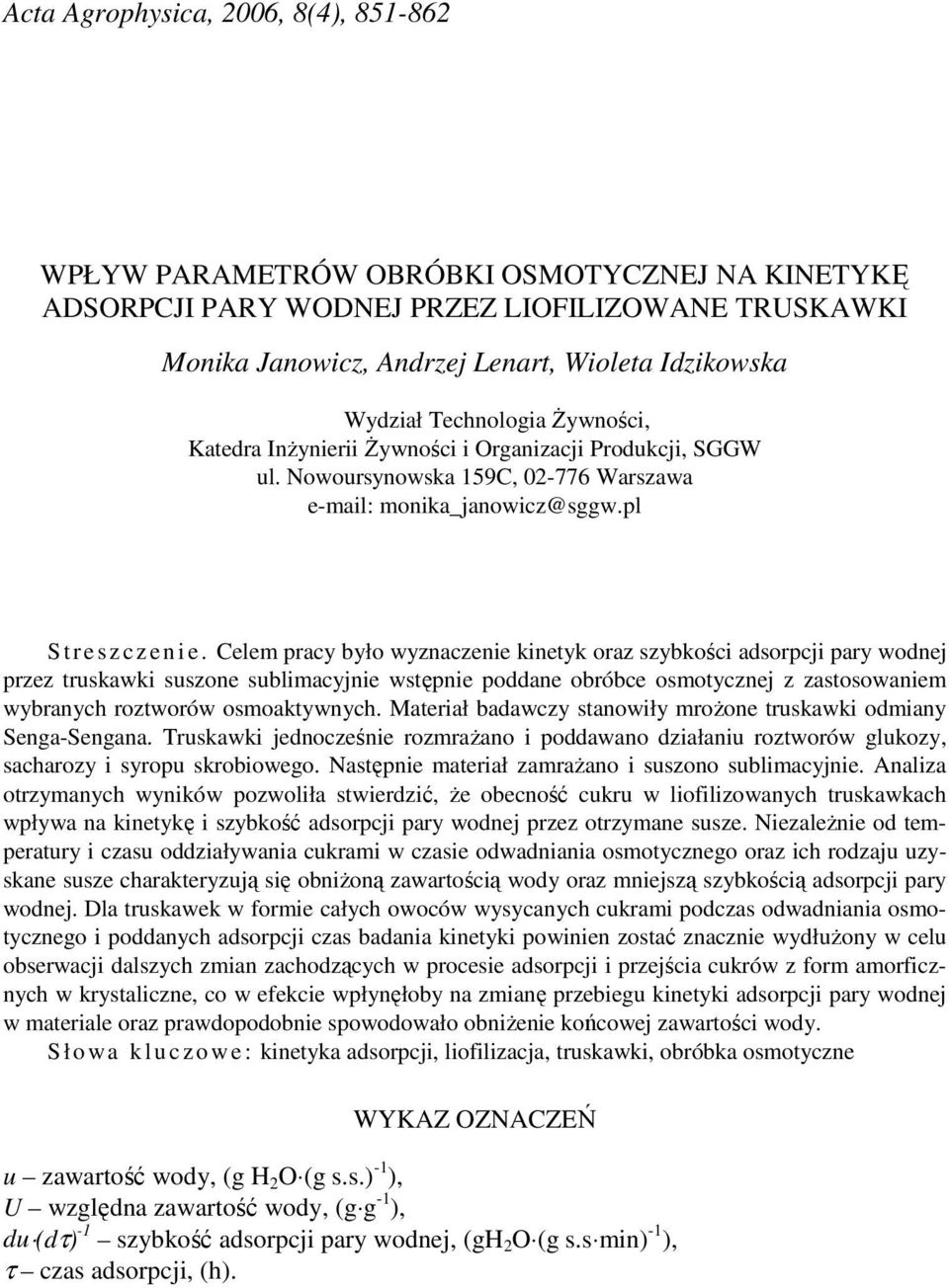 Celem pracy było wyznaczenie kinetyk oraz szybkości adsorpcji pary wodnej przez truskawki suszone sublimacyjnie wstępnie poddane obróbce osmotycznej z zastosowaniem wybranych roztworów osmoaktywnych.
