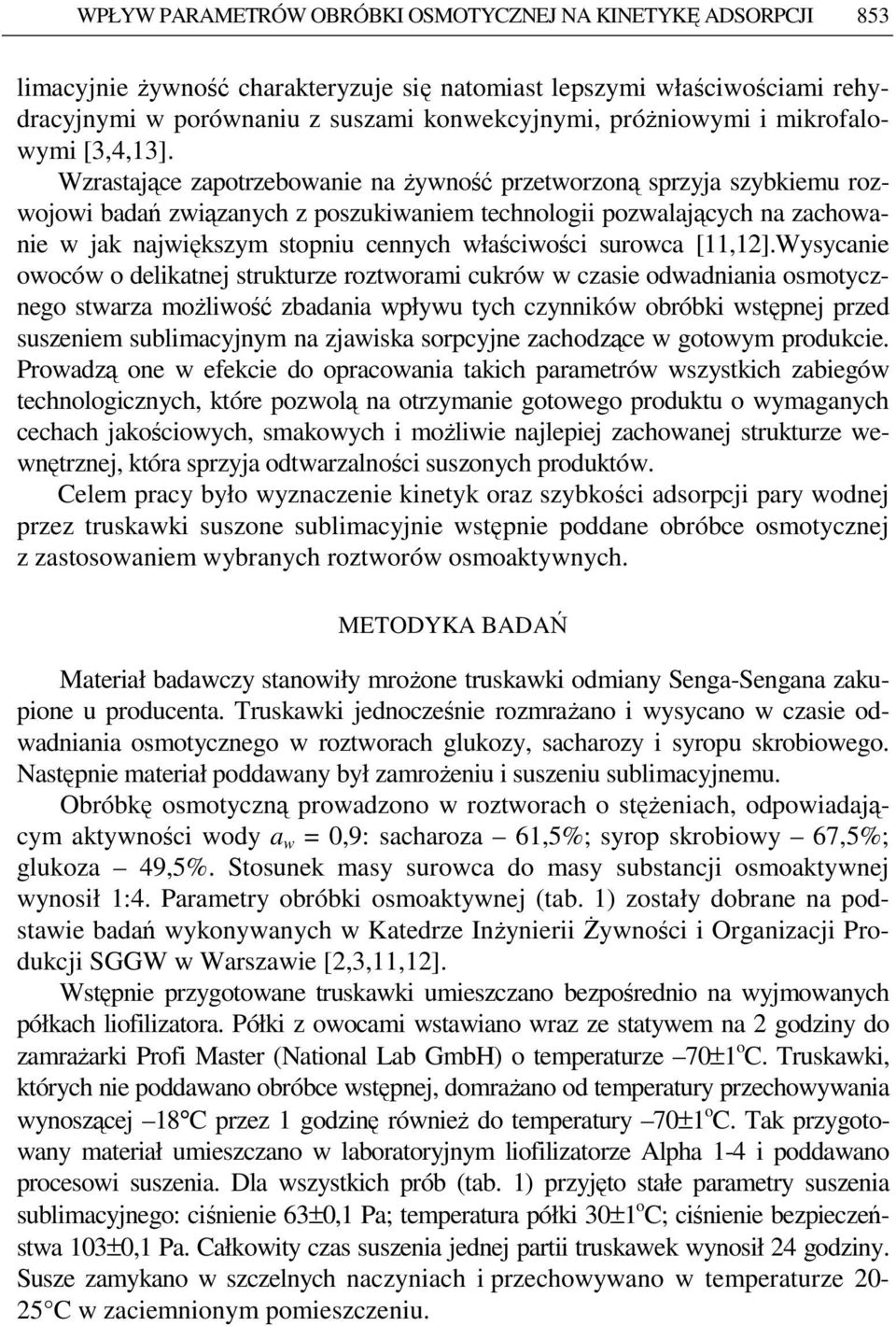Wzrastające zapotrzebowanie na Ŝywność przetworzoną sprzyja szybkiemu rozwojowi badań związanych z poszukiwaniem technologii pozwalających na zachowanie w jak największym stopniu cennych właściwości