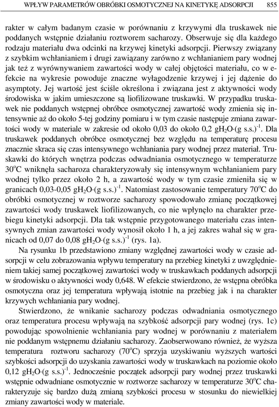 Pierwszy związany z szybkim wchłanianiem i drugi zawiązany zarówno z wchłanianiem pary wodnej jak teŝ z wyrównywaniem zawartości wody w całej objętości materiału, co w e- fekcie na wykresie powoduje