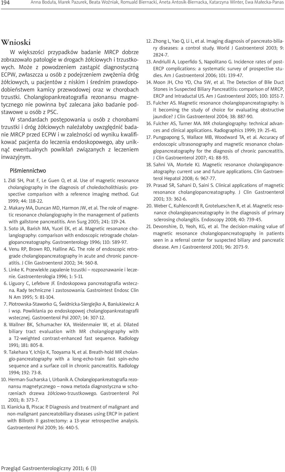 Może z powodzeniem zastąpić diagnostyczną ECPW, zwłaszcza u osób z podejrzeniem zwężenia dróg żółciowych, u pacjentów z niskim i średnim prawdopodobieństwem kamicy przewodowej oraz w chorobach