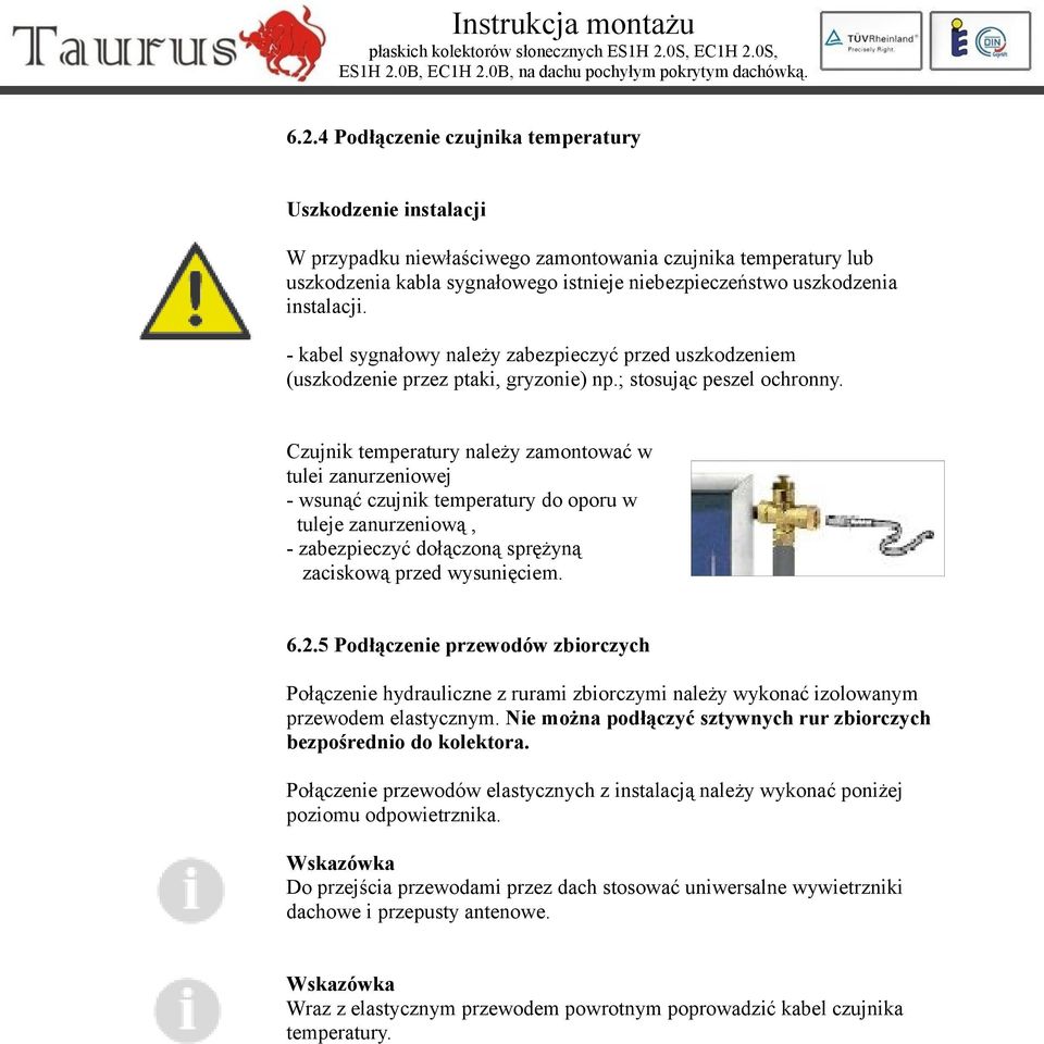 Czujnik temperatury należy zamontować w tulei zanurzeniowej - wsunąć czujnik temperatury do oporu w tuleje zanurzeniową, - zabezpieczyć dołączoną sprężyną zaciskową przed wysunięciem. 6.2.