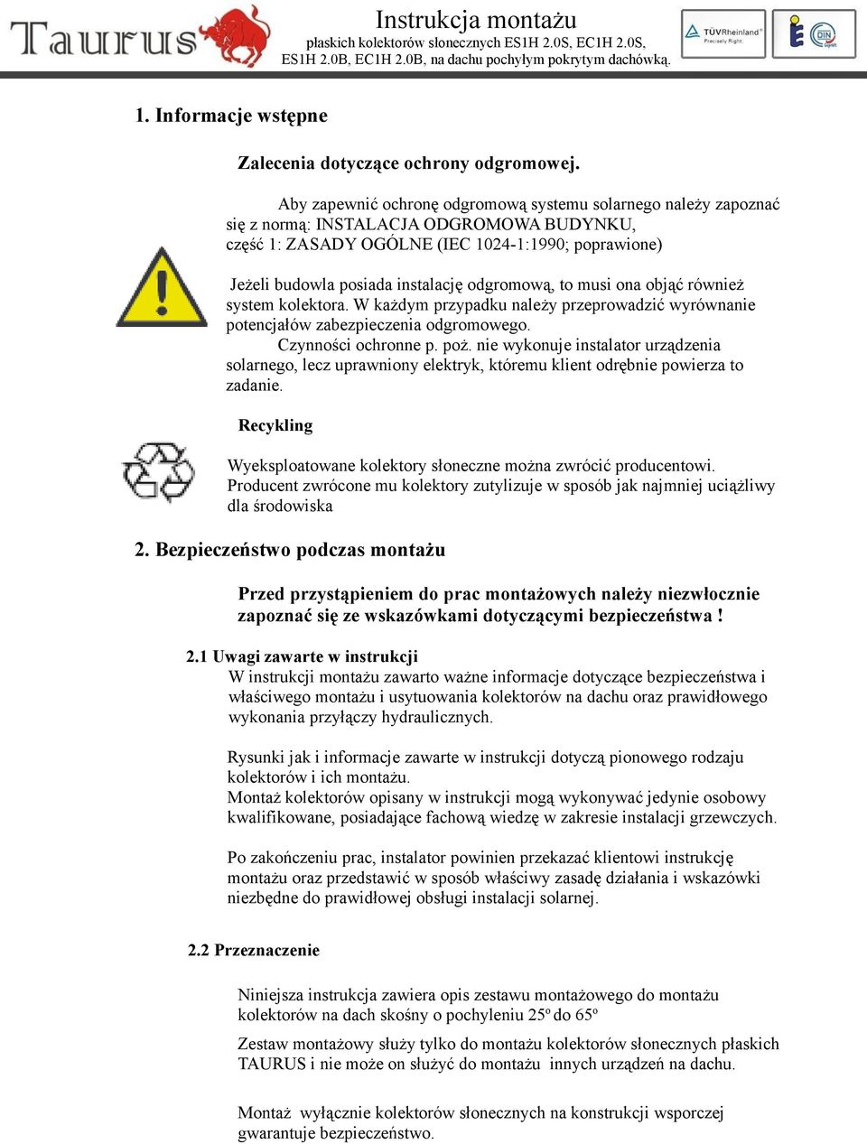 odgromową, to musi ona objąć również system kolektora. W każdym przypadku należy przeprowadzić wyrównanie potencjałów zabezpieczenia odgromowego. Czynności ochronne p. poż.