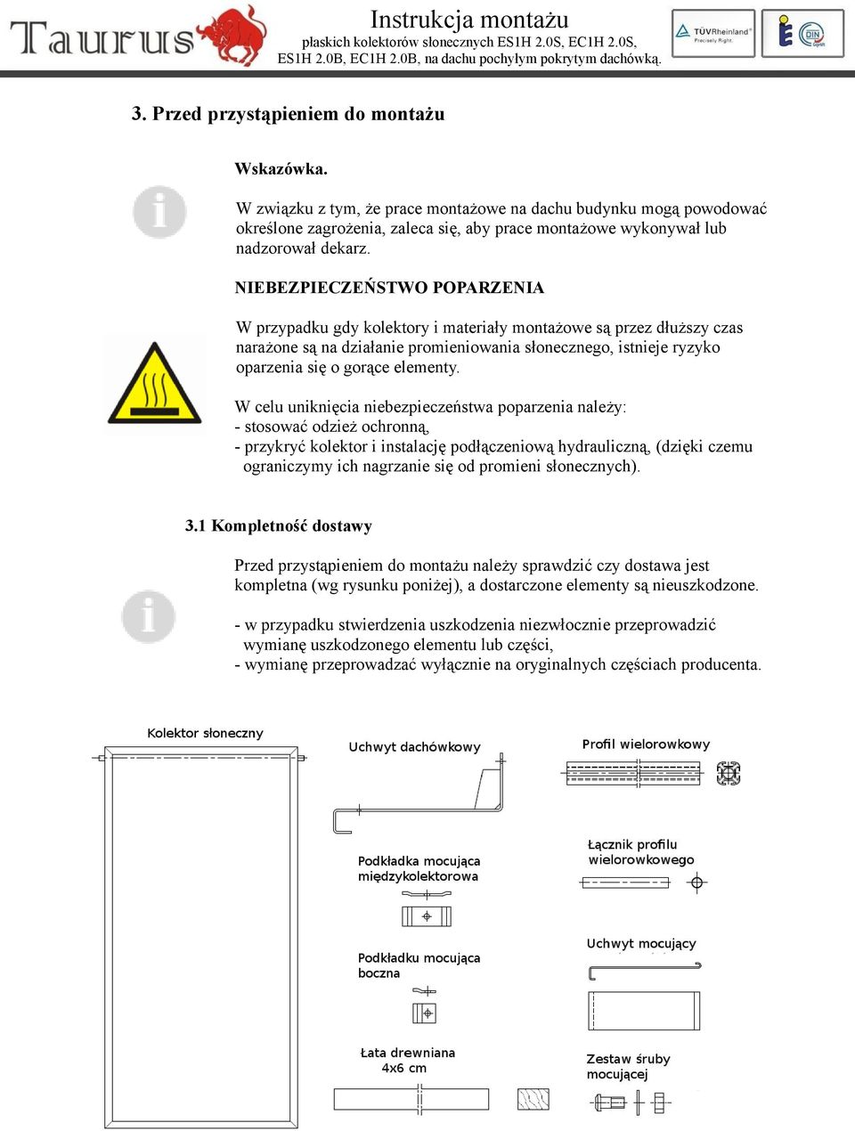 W celu uniknięcia niebezpieczeństwa poparzenia należy: - stosować odzież ochronną, - przykryć kolektor i instalację podłączeniową hydrauliczną, (dzięki czemu ograniczymy ich nagrzanie się od promieni