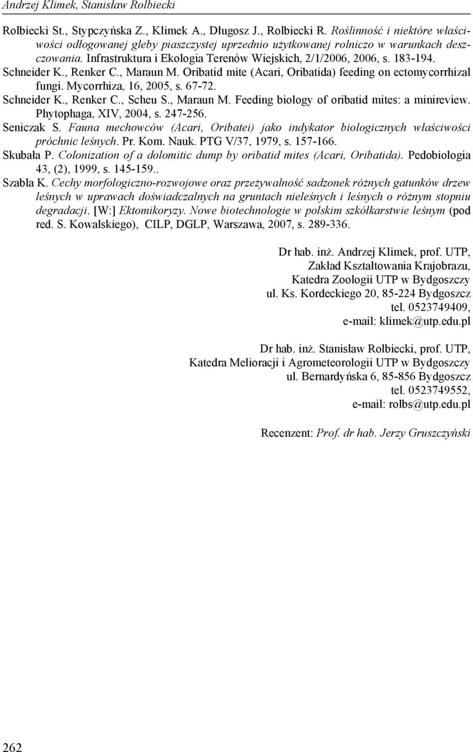 Schneider K., Renker C., Maraun M. Oribatid mite (Acari, Oribatida) feeding on ectomycorrhizal fungi. Mycorrhiza, 16, 2005, s. 67-72. Schneider K., Renker C., Scheu S., Maraun M. Feeding biology of oribatid mites: a minireview.