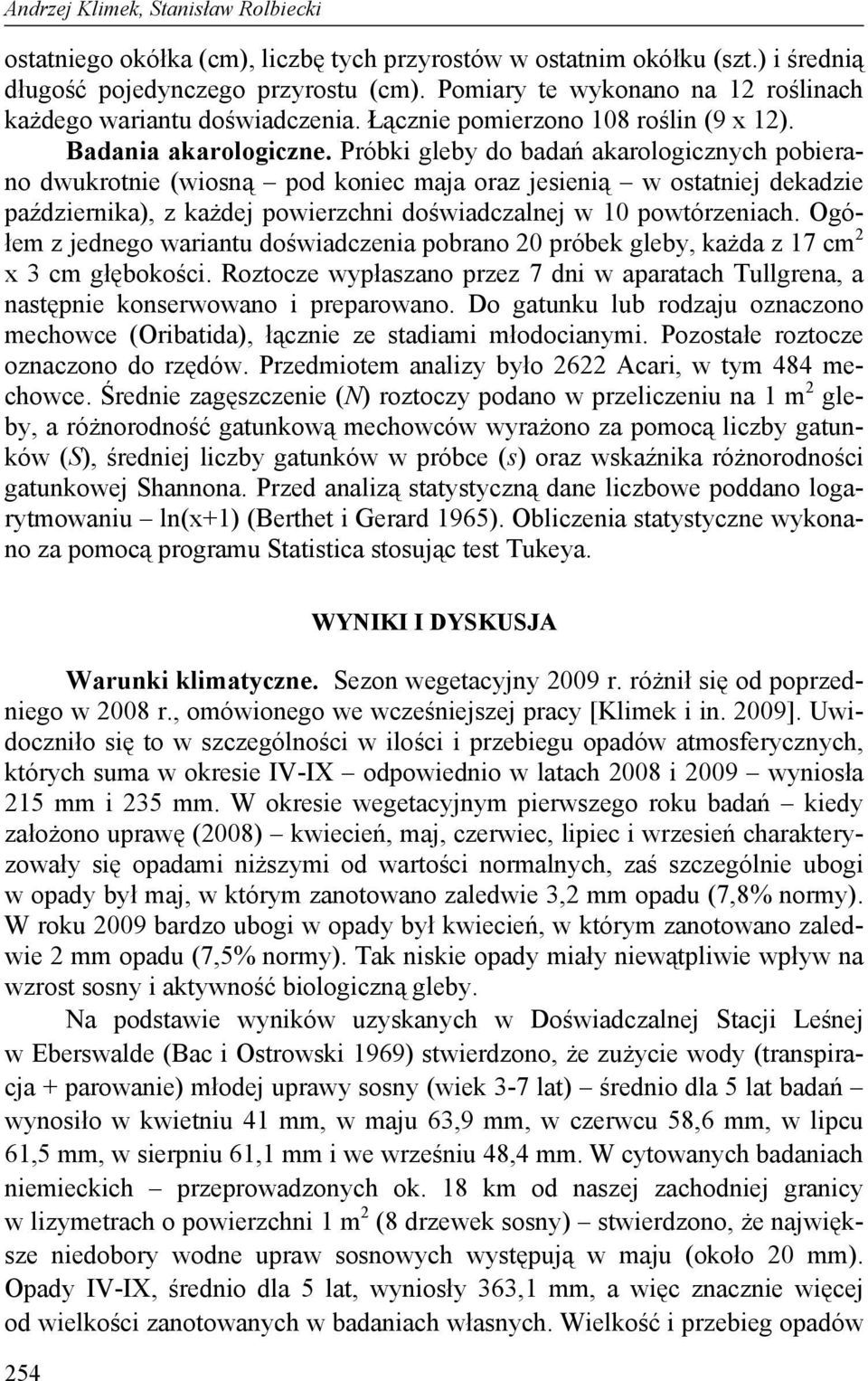 Próbki gleby do badań akarologicznych pobierano dwukrotnie (wiosną pod koniec maja oraz jesienią w ostatniej dekadzie października), z każdej powierzchni doświadczalnej w 10 powtórzeniach.
