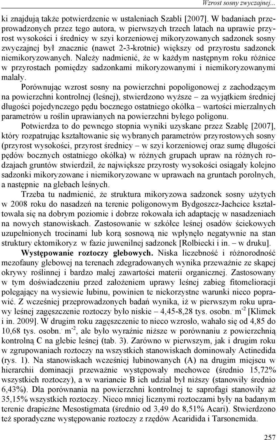 2-3-krotnie) większy od przyrostu sadzonek niemikoryzowanych. Należy nadmienić, że w każdym następnym roku różnice w przyrostach pomiędzy sadzonkami mikoryzowanymi i niemikoryzowanymi malały.