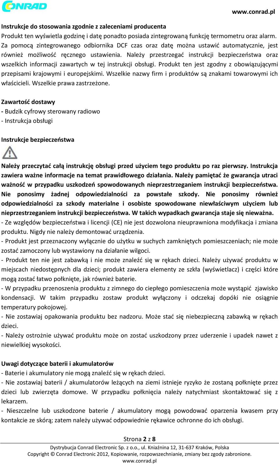 Należy przestrzegać instrukcji bezpieczeństwa oraz wszelkich informacji zawartych w tej instrukcji obsługi. Produkt ten jest zgodny z obowiązującymi przepisami krajowymi i europejskimi.