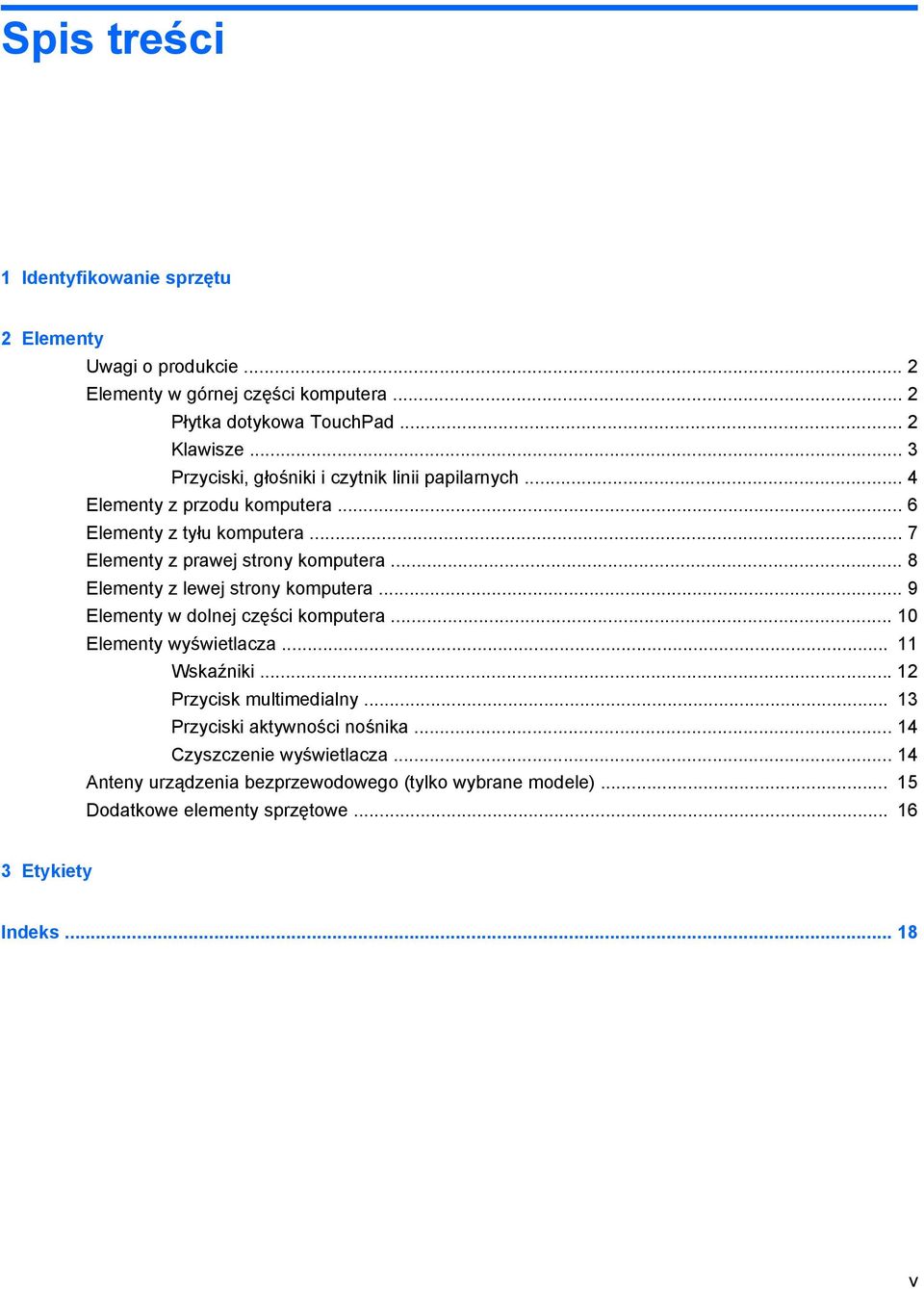 .. 8 Elementy z lewej strony komputera... 9 Elementy w dolnej części komputera... 10 Elementy wyświetlacza... 11 Wskaźniki... 12 Przycisk multimedialny.