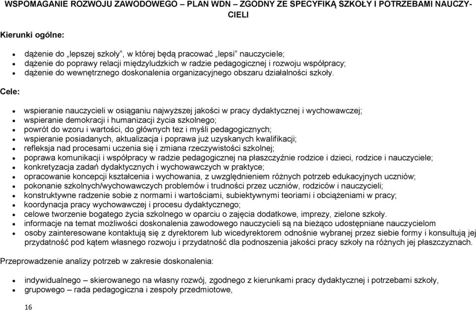 Cele: wspieranie nauczycieli w osiąganiu najwyższej jakości w pracy dydaktycznej i wychowawczej; wspieranie demokracji i humanizacji życia szkolnego; powrót do wzoru i wartości, do głównych tez i