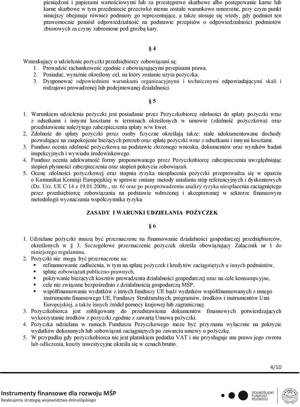 zabronione pod groźbą kary. 4 Wnioskujący o udzielenie pożyczki przedsiębiorcy zobowiązani są: 1. Prowadzić rachunkowość zgodnie z obowiązującymi przepisami prawa. 2.