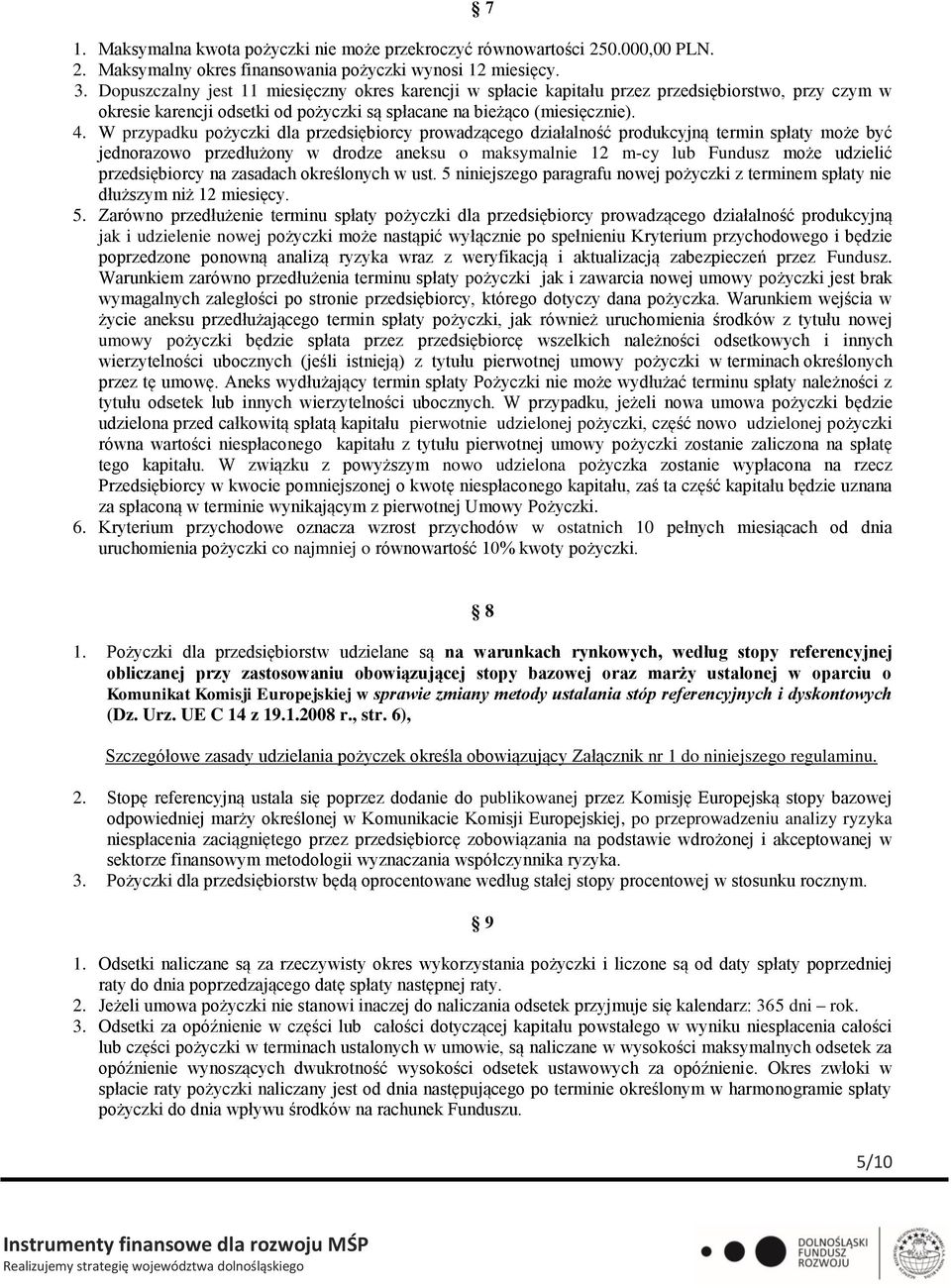 W przypadku pożyczki dla przedsiębiorcy prowadzącego działalność produkcyjną termin spłaty może być jednorazowo przedłużony w drodze aneksu o maksymalnie 12 m-cy lub Fundusz może udzielić