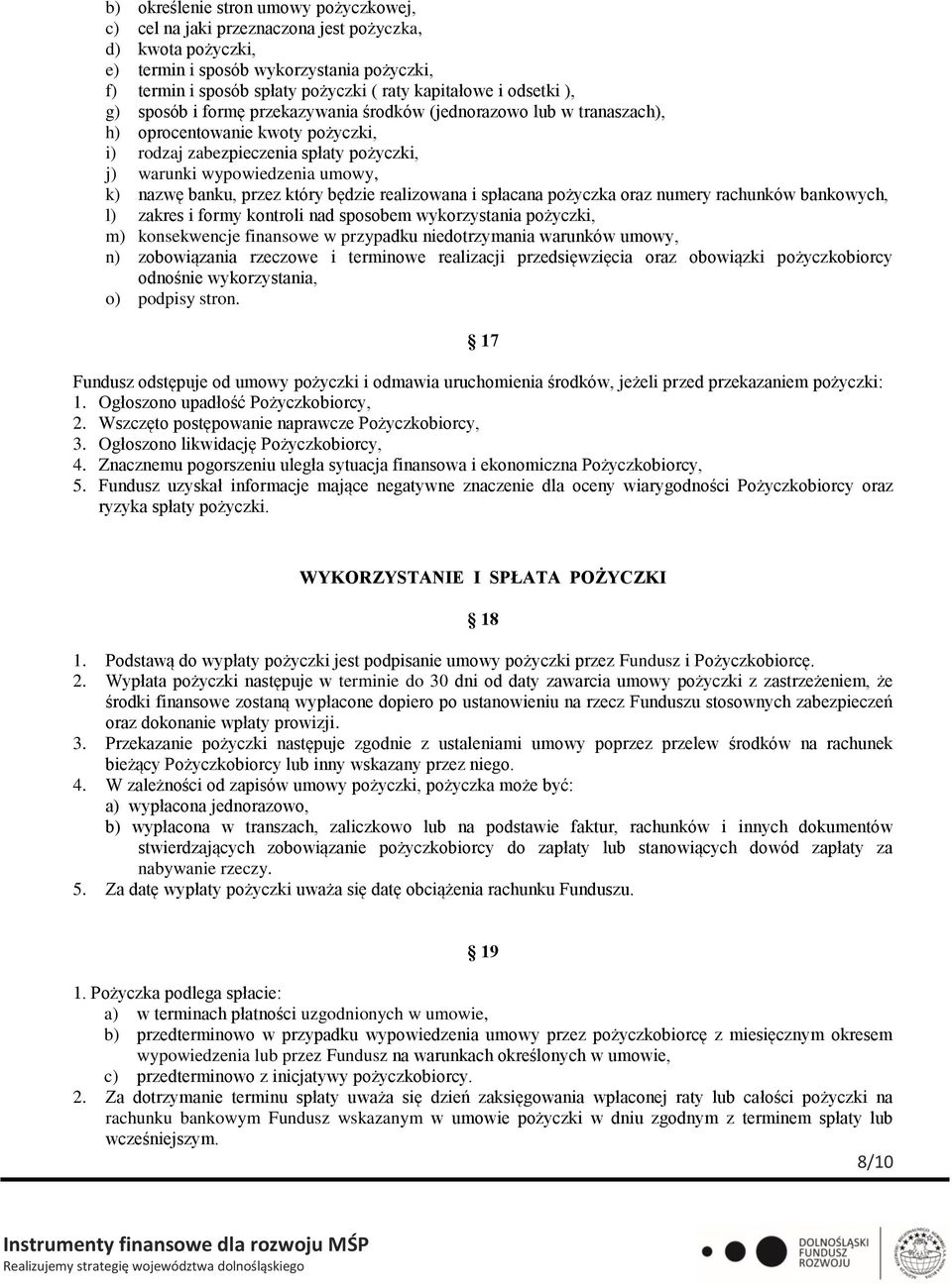 banku, przez który będzie realizowana i spłacana pożyczka oraz numery rachunków bankowych, l) zakres i formy kontroli nad sposobem wykorzystania pożyczki, m) konsekwencje finansowe w przypadku