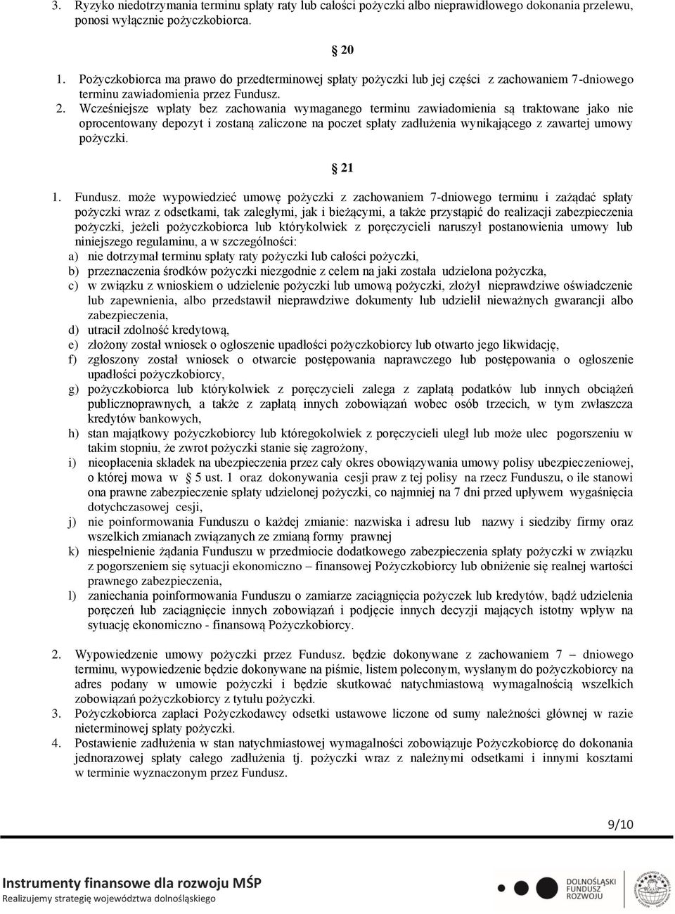 Wcześniejsze wpłaty bez zachowania wymaganego terminu zawiadomienia są traktowane jako nie oprocentowany depozyt i zostaną zaliczone na poczet spłaty zadłużenia wynikającego z zawartej umowy pożyczki.