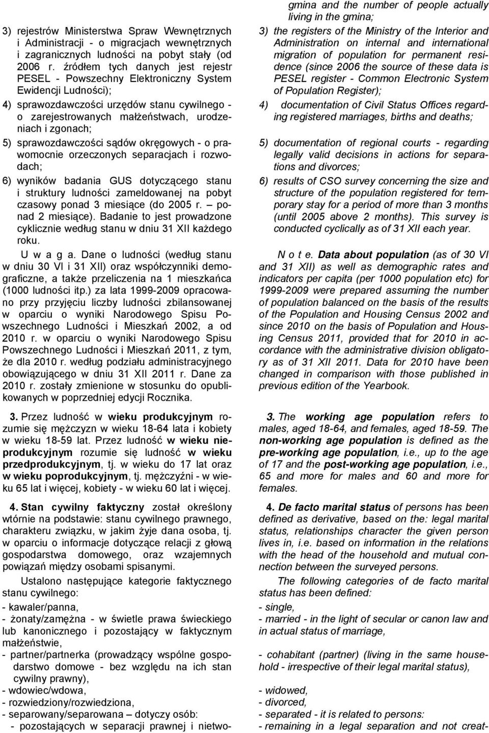 sprawozdawczości sądów okręgowych - o prawomocnie orzeczonych separacjach i rozwodach; 6) wyników badania GUS dotyczącego stanu i struktury ludności zameldowanej na pobyt czasowy ponad 3 miesiące (do