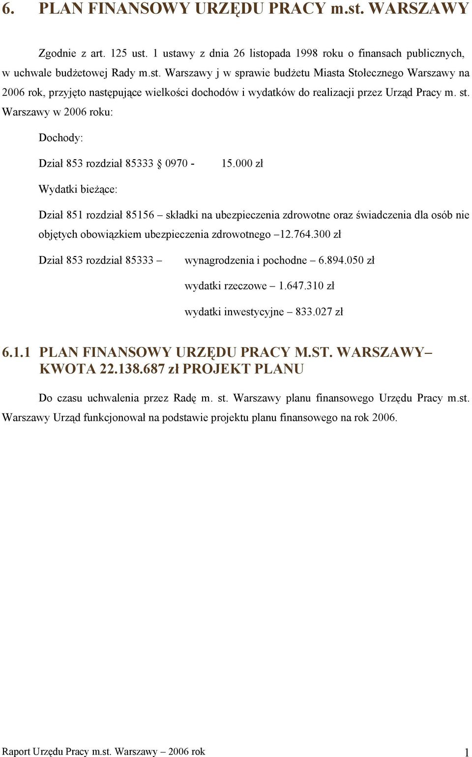 300 zł Dział rozdział 33 wynagrodzenia i pochodne 6.894.050 zł wydatki rzeczowe 1.647.310 zł wydatki inwestycyjne 833.027 zł 6.1.1 PLAN FINANSOWY URZĘDU PRACY M.ST. WARSZAWY KWOTA 22.138.