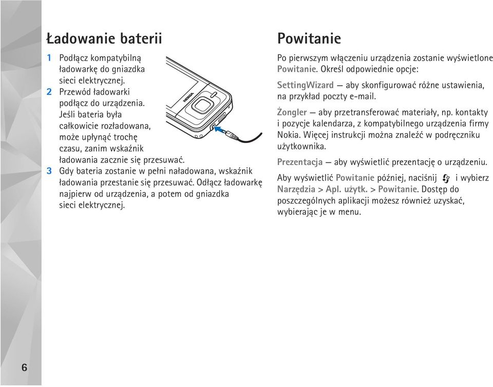 3 Gdy bateria zostanie w pe³ni na³adowana, wska¼nik ³adowania przestanie siê przesuwaæ. Od³±cz ³adowarkê najpierw od urz±dzenia, a potem od gniazdka sieci elektrycznej.