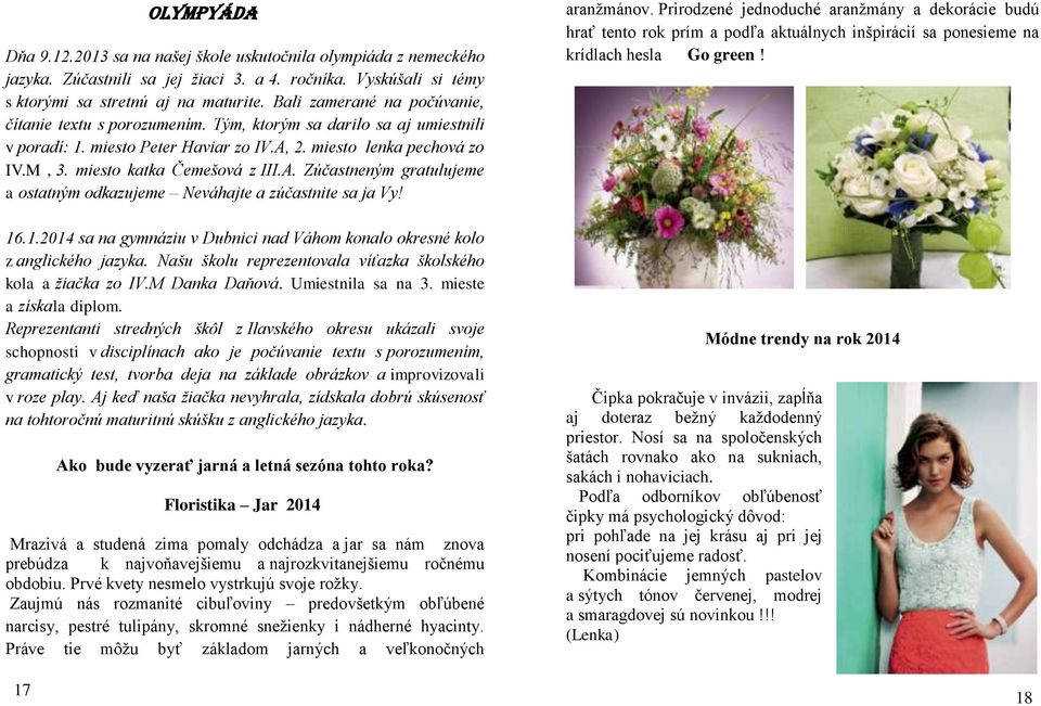 miesto katka Čemešová z III.A. Zúčastneným gratulujeme a ostatným odkazujeme Neváhajte a zúčastnite sa ja Vy! 16.1.2014 sa na gymnáziu v Dubnici nad Váhom konalo okresné kolo z anglického jazyka.
