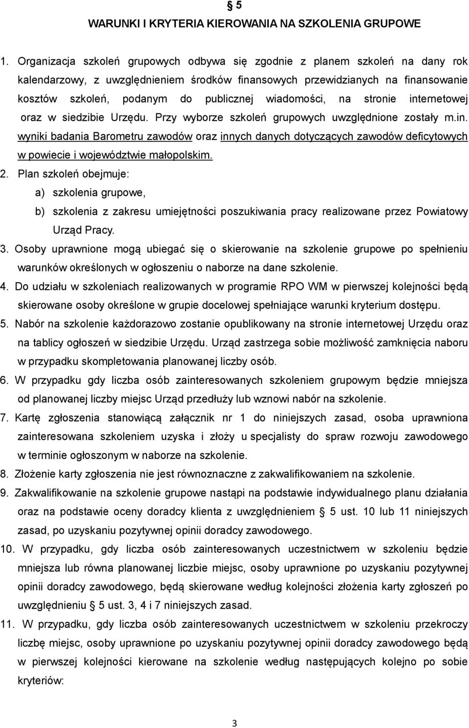 wiadomości, na stronie internetowej oraz w siedzibie Urzędu. Przy wyborze szkoleń grupowych uwzględnione zostały m.in. wyniki badania Barometru zawodów oraz innych danych dotyczących zawodów deficytowych w powiecie i województwie małopolskim.