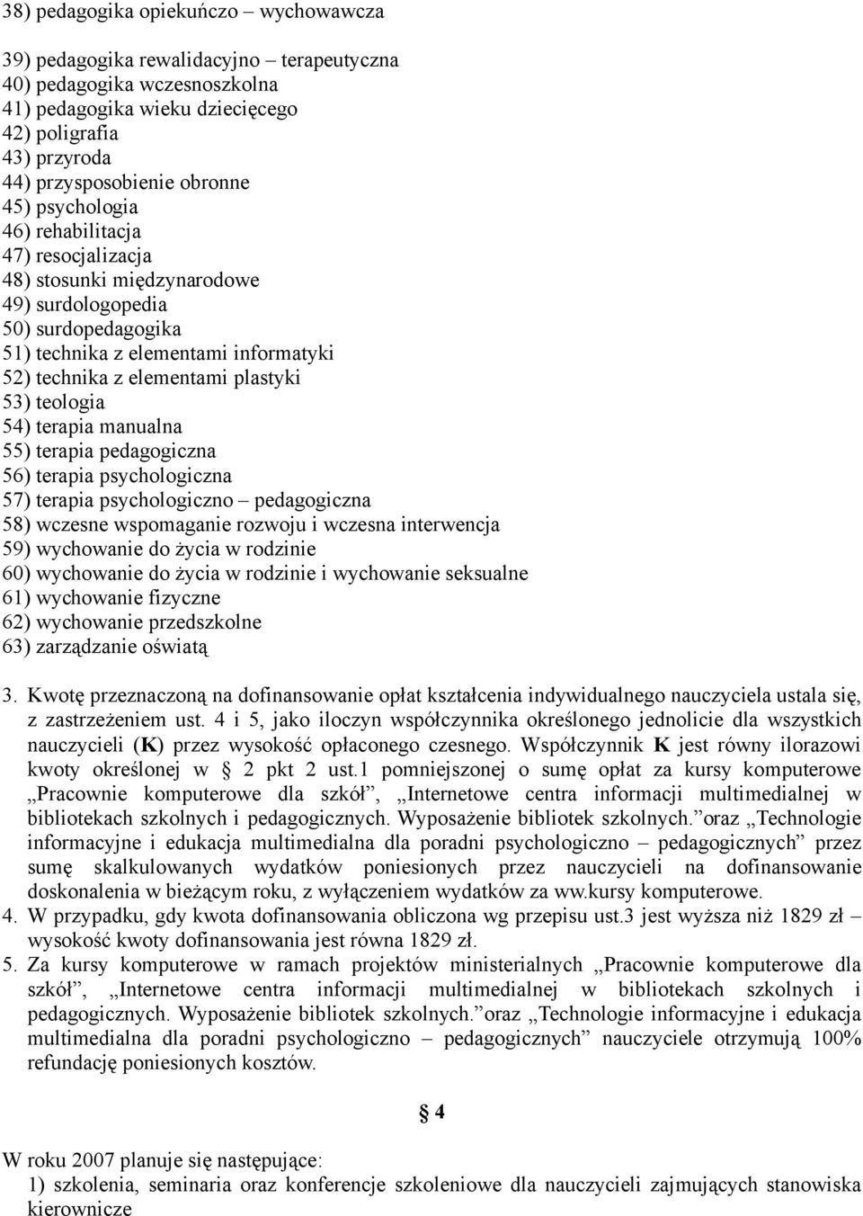 teologia 54) terapia manualna 55) terapia pedagogiczna 56) terapia psychologiczna 57) terapia psychologiczno pedagogiczna 58) wczesne wspomaganie rozwoju i wczesna interwencja 59) wychowanie do życia