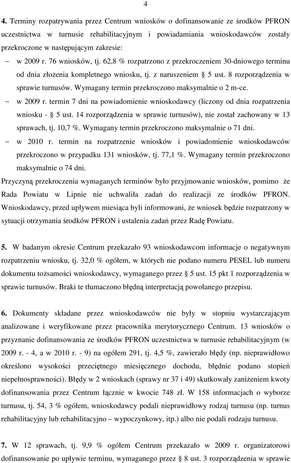 Wymagany termin przekroczono maksymalnie o 2 m-ce. w 2009 r. termin 7 dni na powiadomienie wnioskodawcy (liczony od dnia rozpatrzenia wniosku - 5 ust.