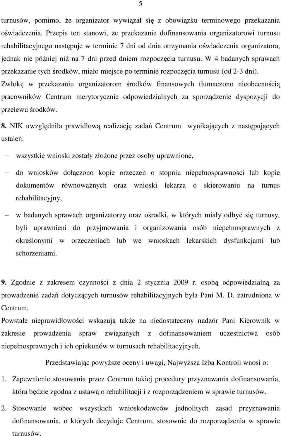 przed dniem rozpoczęcia turnusu. W 4 badanych sprawach przekazanie tych środków, miało miejsce po terminie rozpoczęcia turnusu (od 2-3 dni).