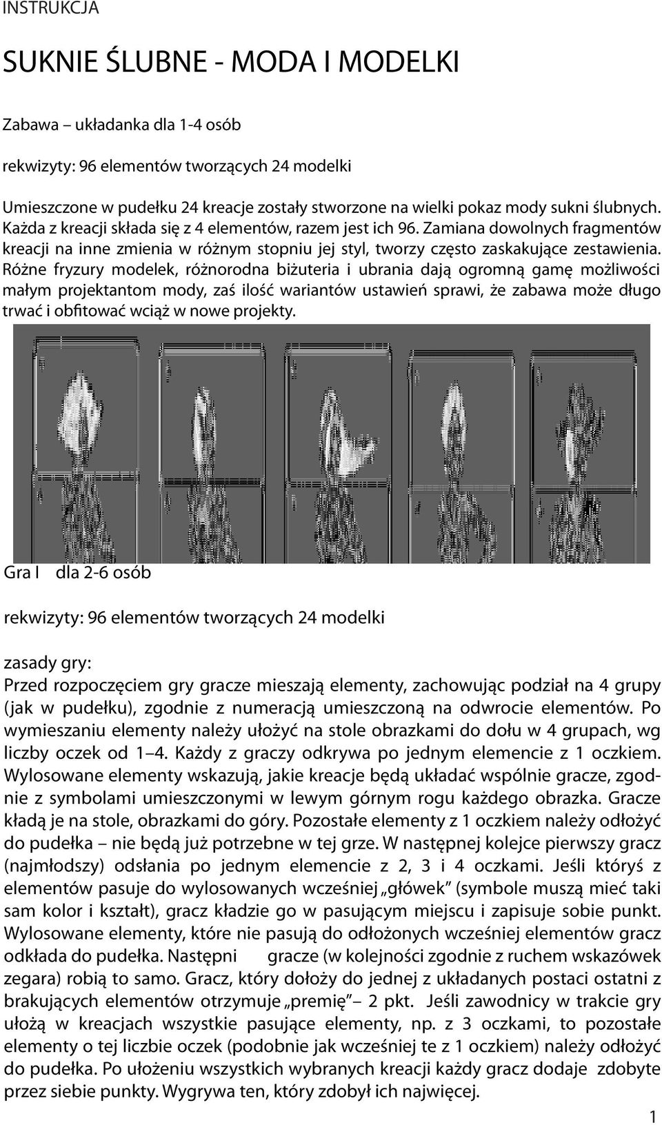 Różne fryzury modelek, różnorodna biżuteria i ubrania dają ogromną gamę możliwości małym projektantom mody, zaś ilość wariantów ustawień sprawi, że zabawa może długo trwać i obfitować wciąż w nowe