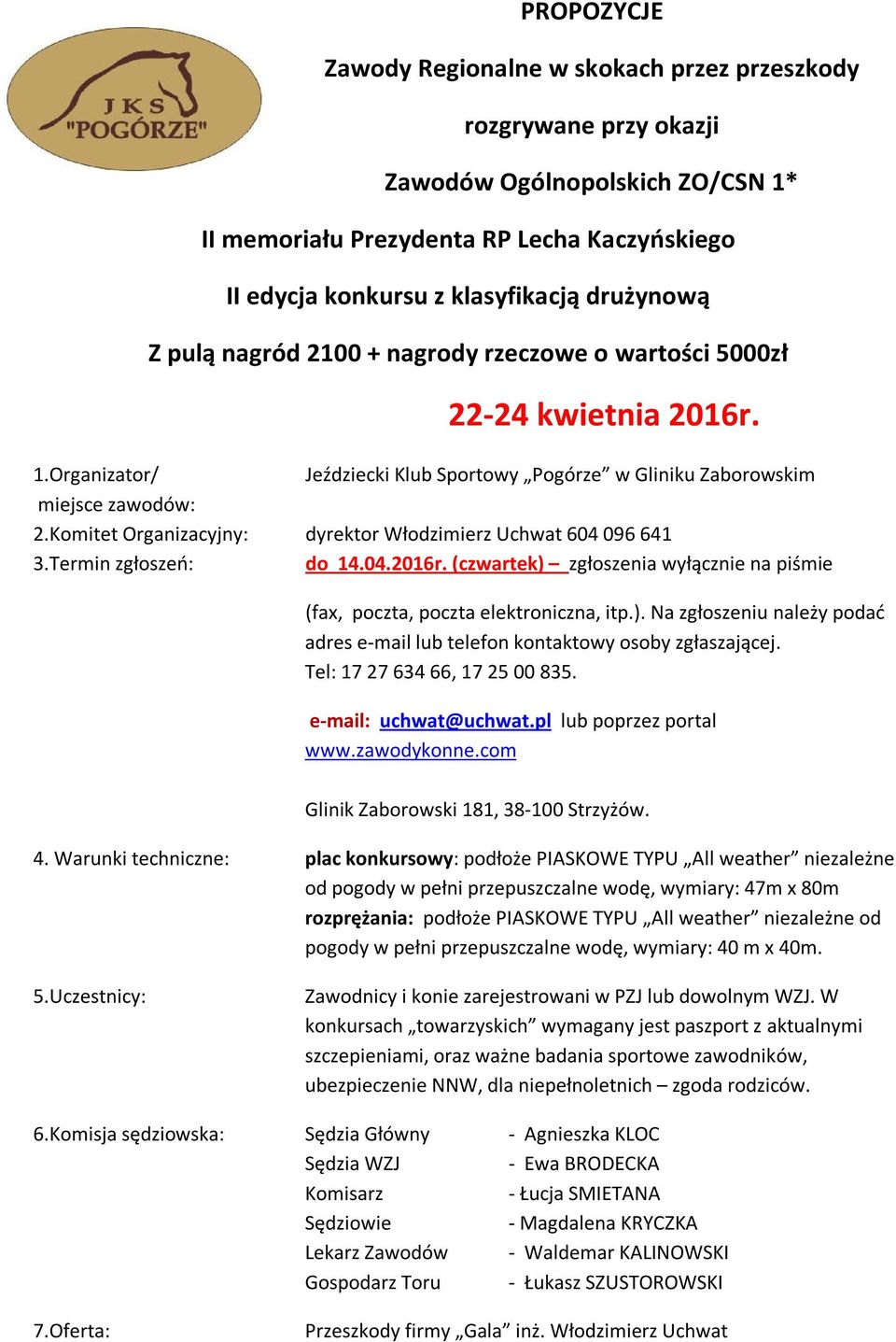 Komitet Organizacyjny: dyrektor Włodzimierz Uchwat 604 096 641 3.Termin zgłoszeń: do 14.04.2016r. (czwartek) zgłoszenia wyłącznie na piśmie (fax, poczta, poczta elektroniczna, itp.). Na zgłoszeniu należy podać adres e-mail lub telefon kontaktowy osoby zgłaszającej.