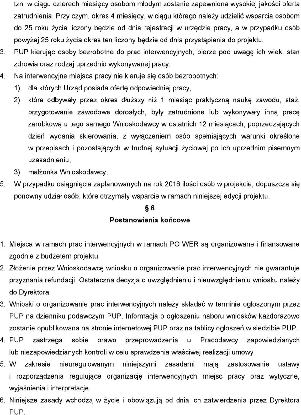 liczony będzie od dnia przystąpienia do projektu. 3. PUP kierując osoby bezrobotne do prac interwencyjnych, bierze pod uwagę ich wiek, stan zdrowia oraz rodzaj uprzednio wykonywanej pracy. 4.