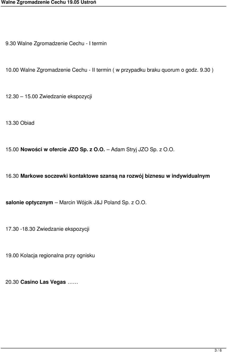 00 Zwiedzanie ekspozycji 13.30 Obiad 15.00 Nowości w ofercie JZO Sp. z O.O. Adam Stryj JZO Sp. z O.O. 16.