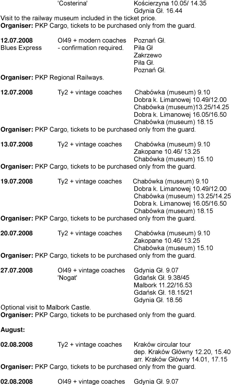 07.2008 Ty2 + vintage coaches Chabówka (museum) 9.10 27.07.2008 Ol49 + vintage coaches Gdynia Gł. 9.07 'Nogat' Gdańsk Gł. 9.38/45 Malbork 11.22/16.53 Gdańsk Gł. 18.15/21 Gdynia Gł.