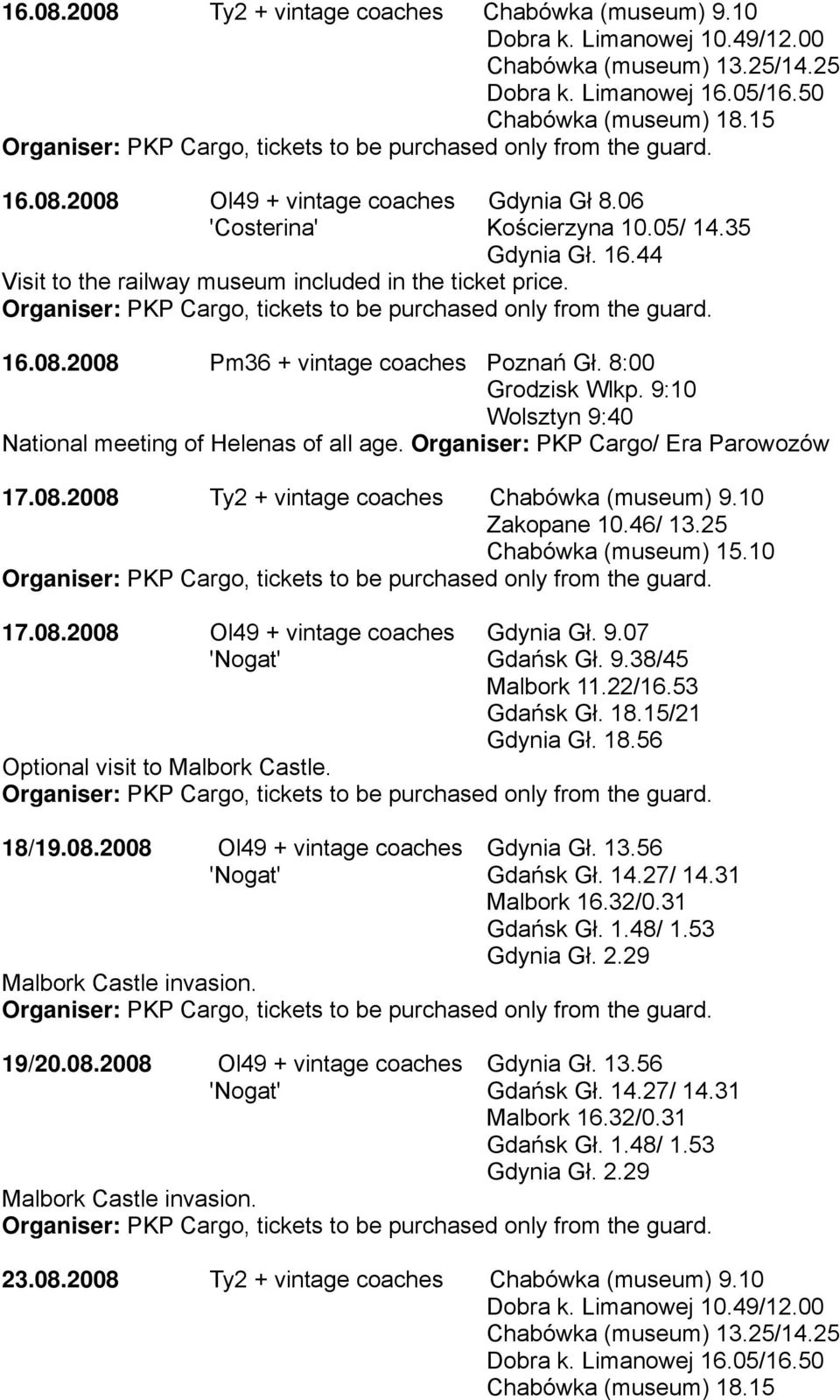 9.07 'Nogat' Gdańsk Gł. 9.38/45 Malbork 11.22/16.53 Gdańsk Gł. 18.15/21 Gdynia Gł. 18.56 Optional visit to Malbork Castle. 18/19.08.2008 Ol49 + vintage coaches Gdynia Gł. 13.56 'Nogat' Gdańsk Gł. 14.
