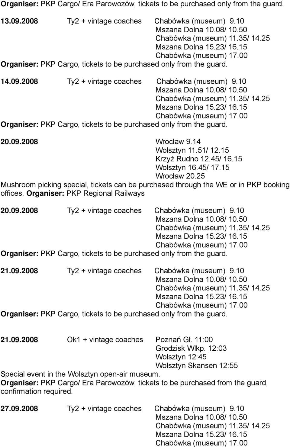 Organiser: PKP Regional Railways 20.09.2008 Ty2 + vintage coaches Chabówka (museum) 9.10 21.09.2008 Ty2 + vintage coaches Chabówka (museum) 9.10 21.09.2008 Ok1 + vintage coaches Poznań Gł.