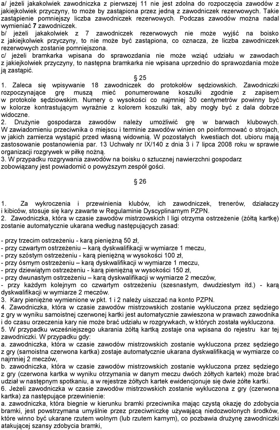 b/ jeżeli jakakolwiek z 7 zawodniczek rezerwowych nie może wyjść na boisko z jakiejkolwiek przyczyny, to nie może być zastąpiona, co oznacza, że liczba zawodniczek rezerwowych zostanie pomniejszona.